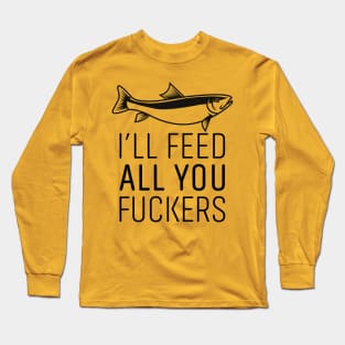 I'LL FEED ALL YOU FUCKERS Long Sleeve T-Shirt